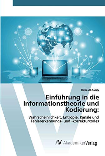 Einführung in die Informationstheorie und Kodierung:: Wahrscheinlichkeit, Entropie, Kanäle und Fehlererkennungs- und -korrekturcodes