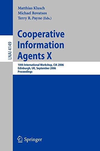 Cooperative Information Agents X: 10th International Workshop, CIA 2006, Edinburgh, UK, September 11-13, 2006, Proceedings (Lecture Notes in Computer Science, 4149, Band 4149)
