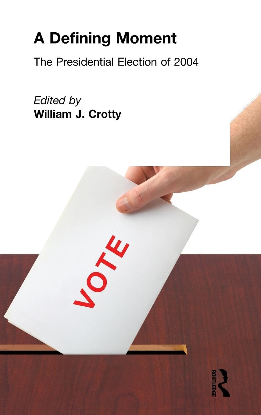A Defining Moment: The Presidential Election of 2004: The Presidential Election of 2004: The Presidential Election of 2004