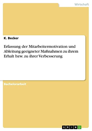 Erfassung der Mitarbeitermotivation und Ableitung geeigneter Maßnahmen zu ihrem Erhalt bzw. zu ihrer Verbesserung
