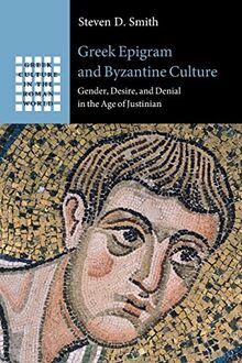 Greek Epigram and Byzantine Culture: Gender, Desire, and Denial in the Age of Justinian (Greek Culture in the Roman World)