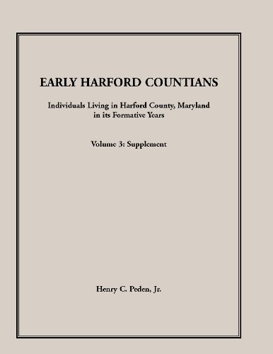 Early Harford Countians. Volume 3: Supplement. Individuals Living in Harford County, Maryland in its Formative Years
