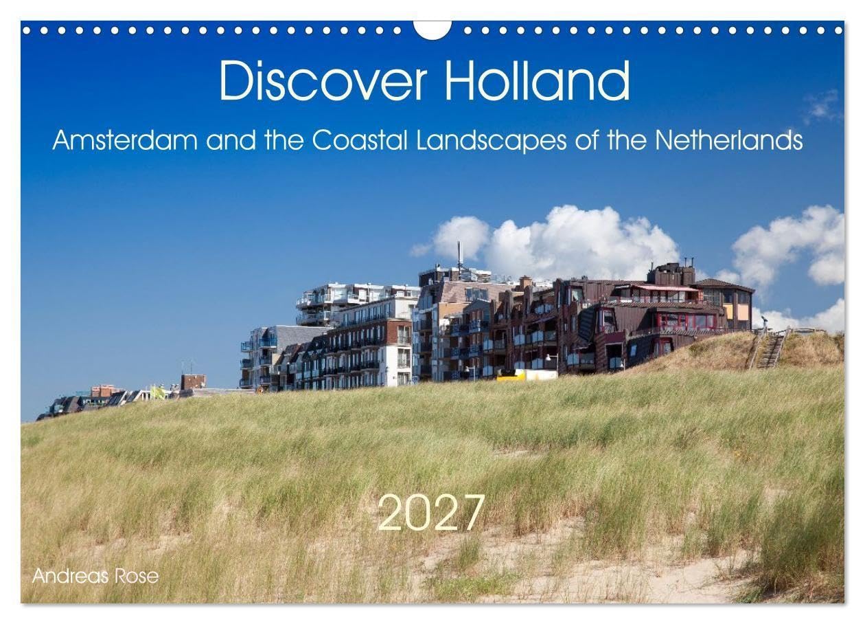 Discover Holland Amsterdam and the Coastal Landscapes of the Netherlands (Wall Calendar 2027 DIN A3 landscape), CALVENDO 12 Month Wall Calendar: ... in one inspiring journey. (CALVENDO Places)
