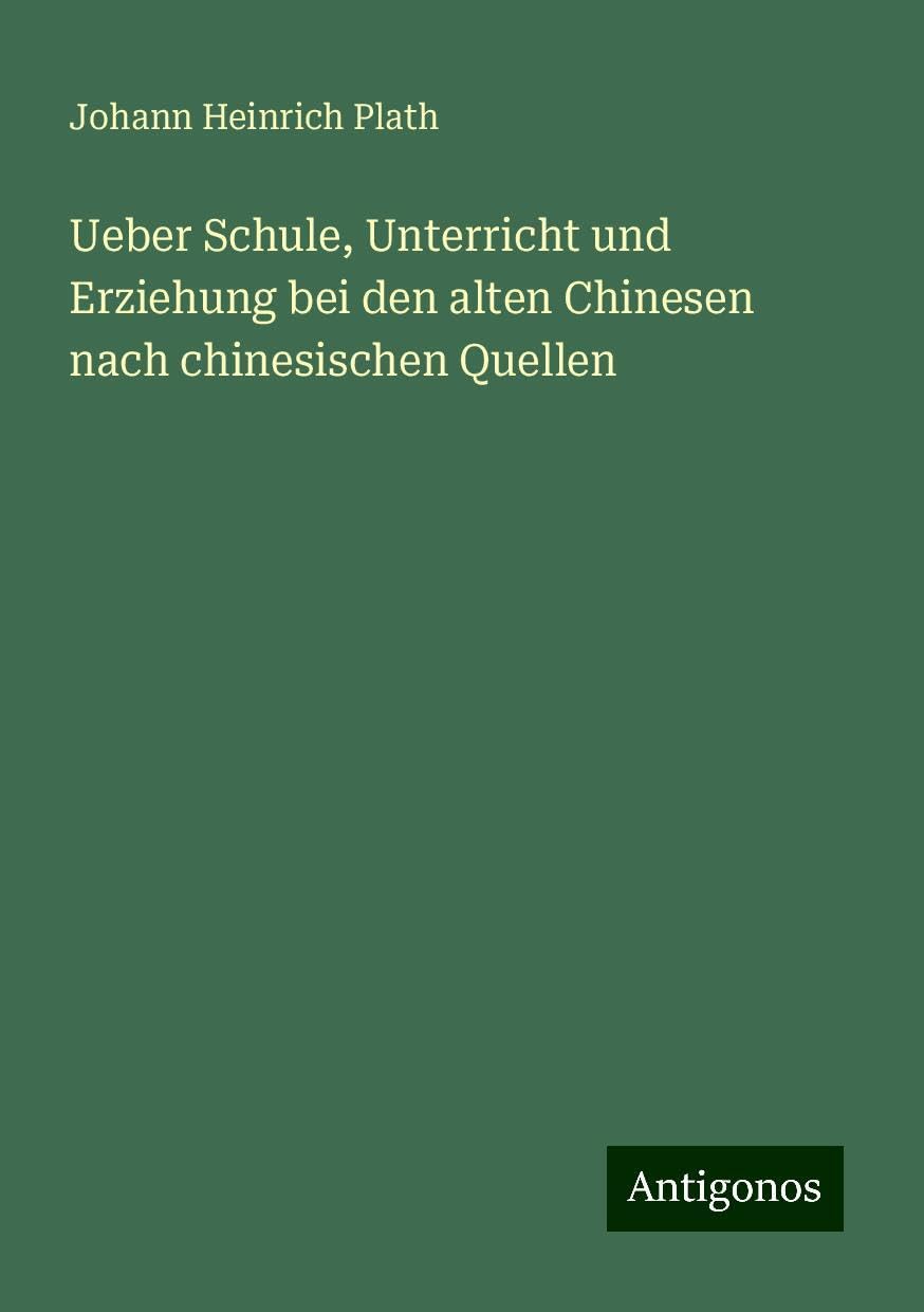 Ueber Schule, Unterricht und Erziehung bei den alten Chinesen nach chinesischen Quellen