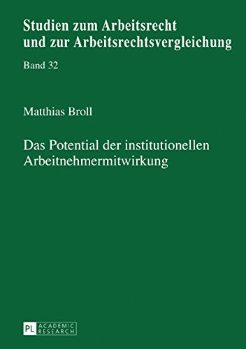 Das Potential der institutionellen Arbeitnehmermitwirkung (Studien zum Arbeitsrecht und zur Arbeitsrechtsvergleichung)