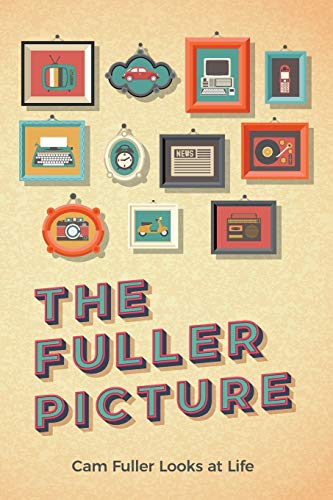 The Fuller Picture: Cam Fuller Looks at Life