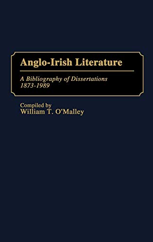 Anglo-Irish Literature: A Bibliography of Dissertations, 1873-1989 (Bibliographies and Indexes in World Literature No 26)