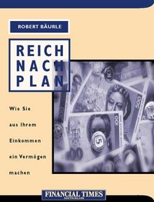 Reich nach Plan . Wie Sie aus Ihrem Einkommen ein Vermögen machen (FT Geld und Börse)