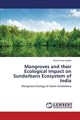 Mangroves and their Ecological Impact on Sundarbans Ecosystem of India: Mangroves Ecology of Indian Sundarbans