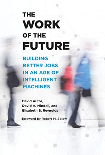Autor, David H. The Work Of The Future, Building Better Jobs In An Age Of Intelligent Machines