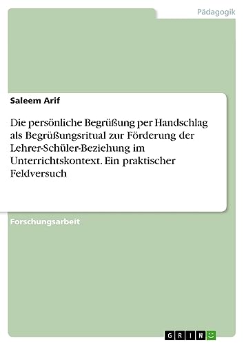Die persönliche Begrüßung per Handschlag als Begrüßungsritual zur Förderung der Lehrer-Schüler-Beziehung im Unterrichtskontext. Ein praktischer Feldversuch