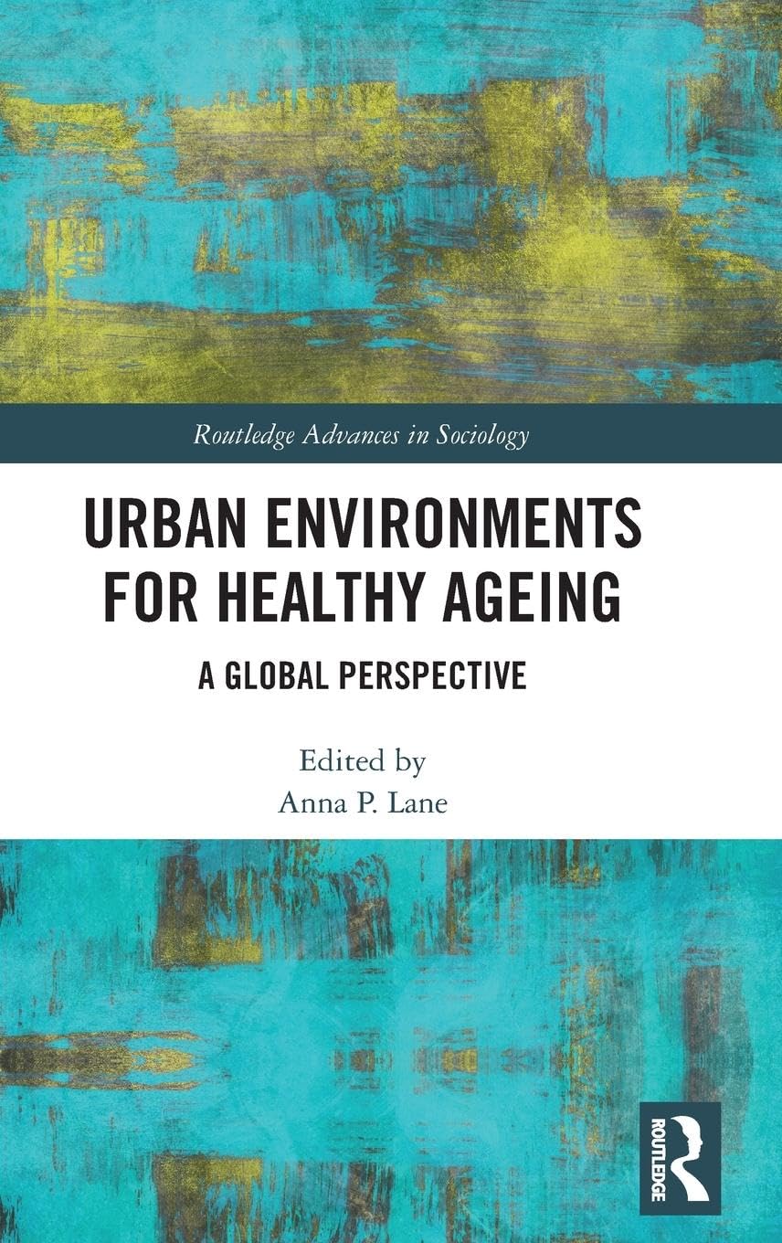 Urban Environments for Healthy Ageing: A Global Perspective (Routledge Advances in Sociology, 267, Band 267)