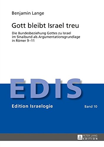 Edition Israelogie: Gott bleibt Israel treu: Die Bundesbeziehung Gottes zu Israel im Sinaibund als Argumentationsgrundlage in Römer 9-11