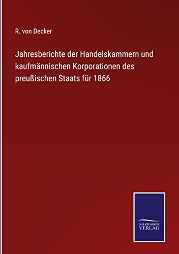 Jahresberichte der Handelskammern und kaufmännischen Korporationen des preußischen Staats für 1866