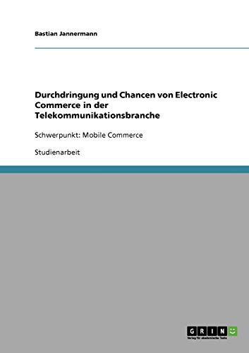 Durchdringung und Chancen von Electronic Commerce in der Telekommunikationsbranche: Schwerpunkt: Mobile Commerce