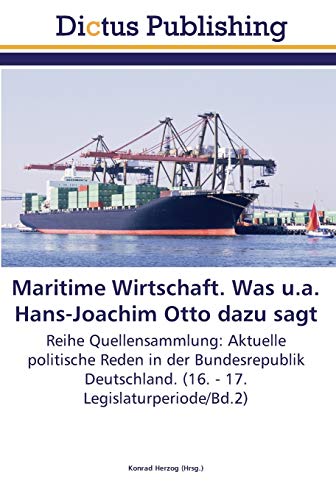Maritime Wirtschaft. Was u.a. Hans-Joachim Otto dazu sagt: Reihe Quellensammlung: Aktuelle politische Reden in der Bundesrepublik Deutschland. (16. - 17. Legislaturperiode/Bd.2)