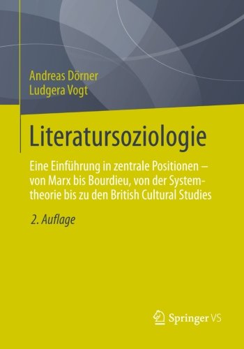 Literatursoziologie: 2. Auflage, Eine Einführung in Zentrale Positionen - von Marx bis Bourdieu, von der Systemtheorie bis zu den British Cultural Studies (German Edition)
