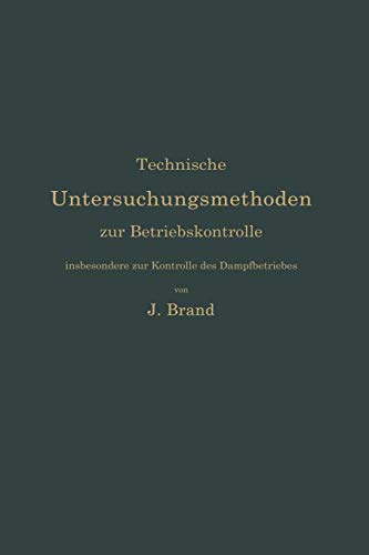 Technische Untersuchungsmethoden zur Betriebskontrolle, insbesondere zur Kontrolle des Dampfbetriebes: Zugleich ein Leitfaden für die Arbeiten in den Maschinenbaulaboratorien technischer Lehranstalten