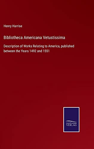 Bibliotheca Americana Vetustissima: Description of Works Relating to America, published between the Years 1492 and 1551