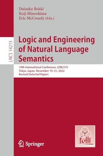 Logic and Engineering of Natural Language Semantics: 19th International Conference, LENLS19, Tokyo, Japan, November 19–21, 2022, Revised Selected ... Notes in Computer Science, 14213, Band 14213)