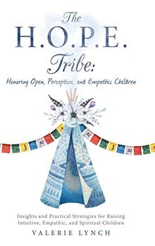 The H.O.P.E. Tribe: Honoring Open, Perceptive, and Empathic Children: Insights and Practical Strategies for Raising Intuitive, Empathic, and Spiritual Children.