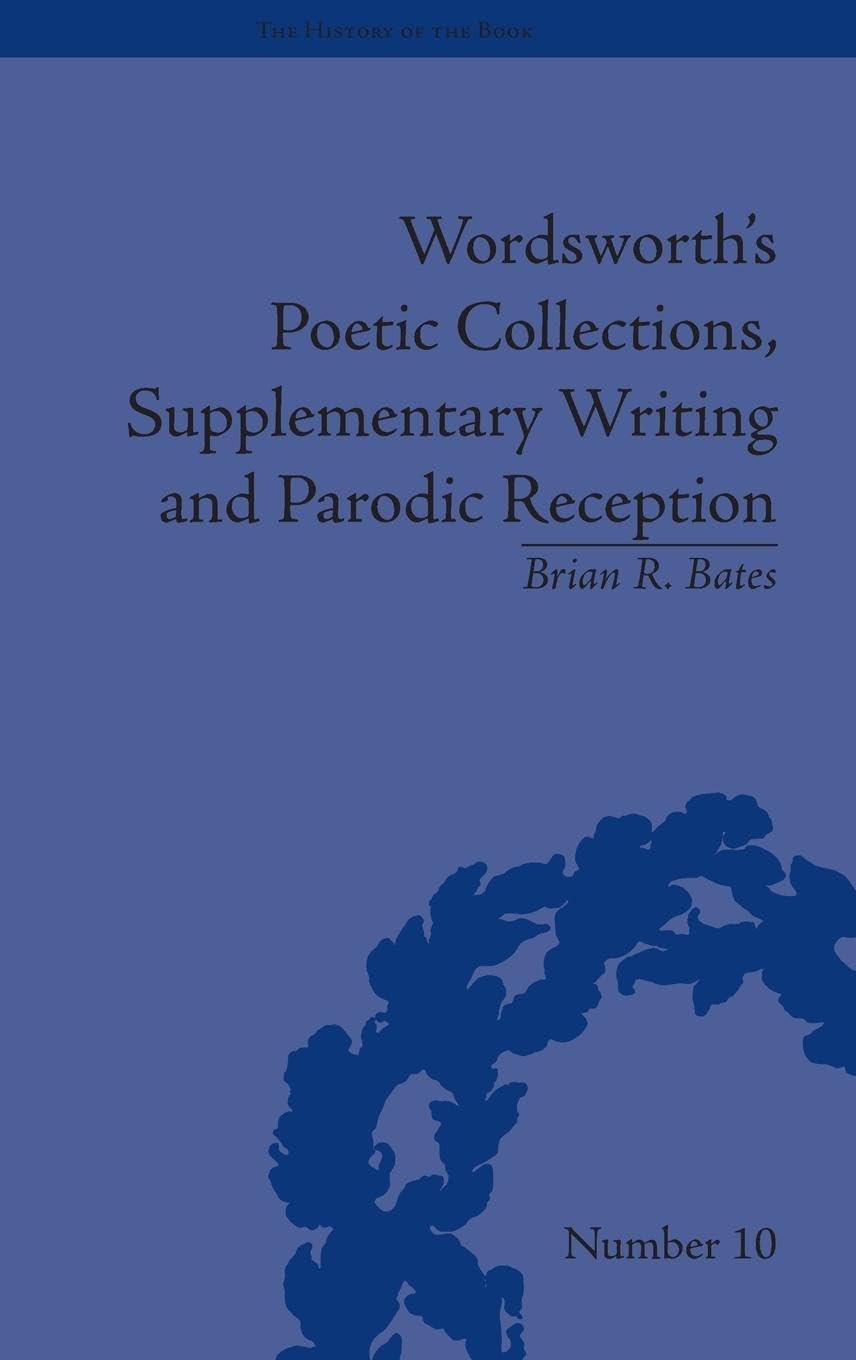 Wordsworth's Poetic Collections, Supplementary Writing and Parodic Reception (The History of the Book)