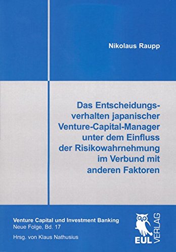 Das Entscheidungsverhalten japanischer Venture-Capital-Manager unter dem Einfluss der Risikowahrnehmung im Verbund mit anderen Faktoren (Venture Capital und Investment Banking, Neue Folge)