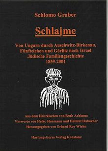 Schlajme. Von Ungarn durch Auschwitz-Birkenau, Fünfteichen und Görlitz nach Israel. Jüdische Familiengeschichte 1859-2001.