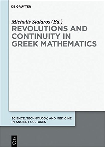 Revolutions and Continuity in Greek Mathematics (Science, Technology, and Medicine in Ancient Cultures, Band 8)