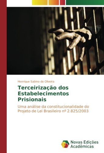 Terceirização dos Estabelecimentos Prisionais: Uma análise da constitucionalidade do Projeto de Lei Brasileiro nº 2.825/2003