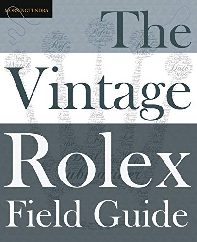 Morningtundra The Vintage Rolex Field Guide, A Survival Manual For The Adventure That Is Vintage Rolex (Field Guides, Band 1)