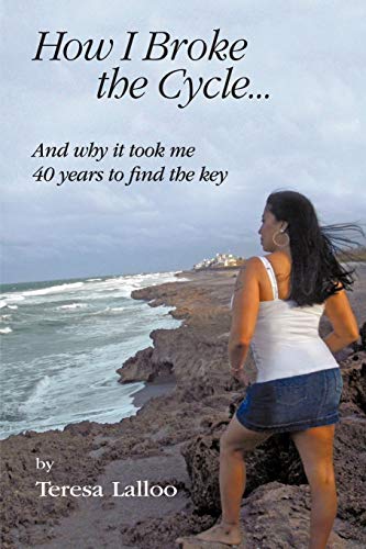 How I Broke The Cycle . . .: And why it took me 40 Years to find the key