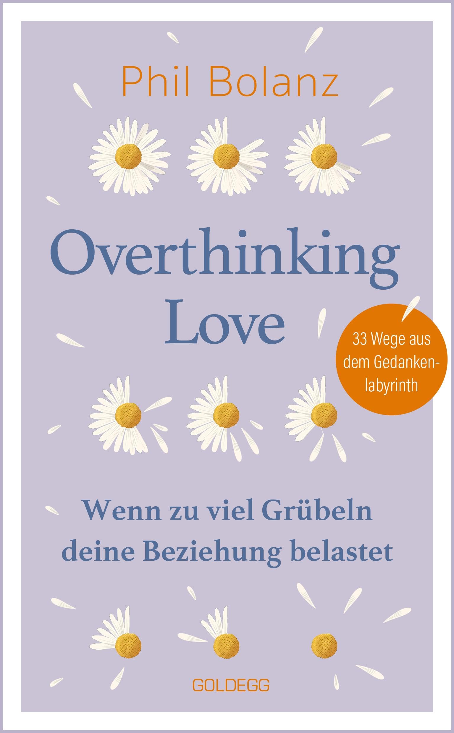 Overthinking Love. Wenn zu viel Grübeln deine Beziehung belastet.: 33 Wege aus dem Gedankenlabyrinth: 33 Wege aus dem Gedankenlabyrinth. Tipps zur ... für eine glücklichere Beziehung