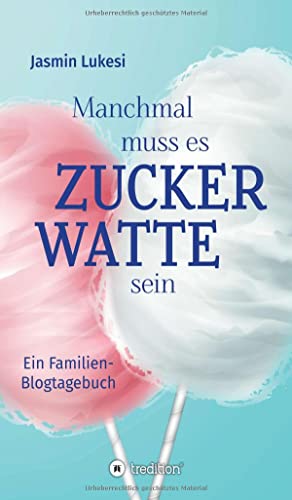 Manchmal muss es Zuckerwatte sein: Ein Familienblogtagebuch