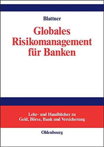 Globales Risikomanagement für Banken (Lehr- und Handbücher zu Geld, Börse, Bank und Versicherung)