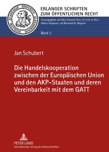 Die Handelskooperation zwischen der Europäischen Union und den AKP-Staaten und deren Vereinbarkeit mit dem GATT (Erlanger Schriften zum Öffentlichen Recht)