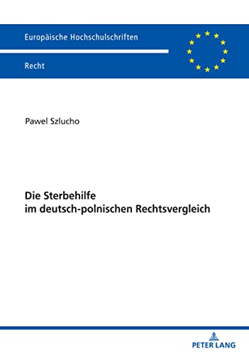 Die Sterbehilfe im deutsch-polnischen Rechtsvergleich (Europäische Hochschulschriften Recht, Band 6701)