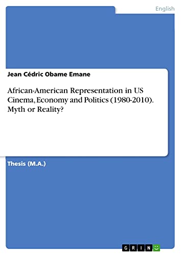 African-American Representation in US Cinema, Economy and Politics (1980-2010). Myth or Reality?: Magisterarbeit