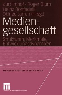 Mediengesellschaft: Strukturen, Merkmale, Entwicklungsdynamiken (Mediensymposium) (German Edition)