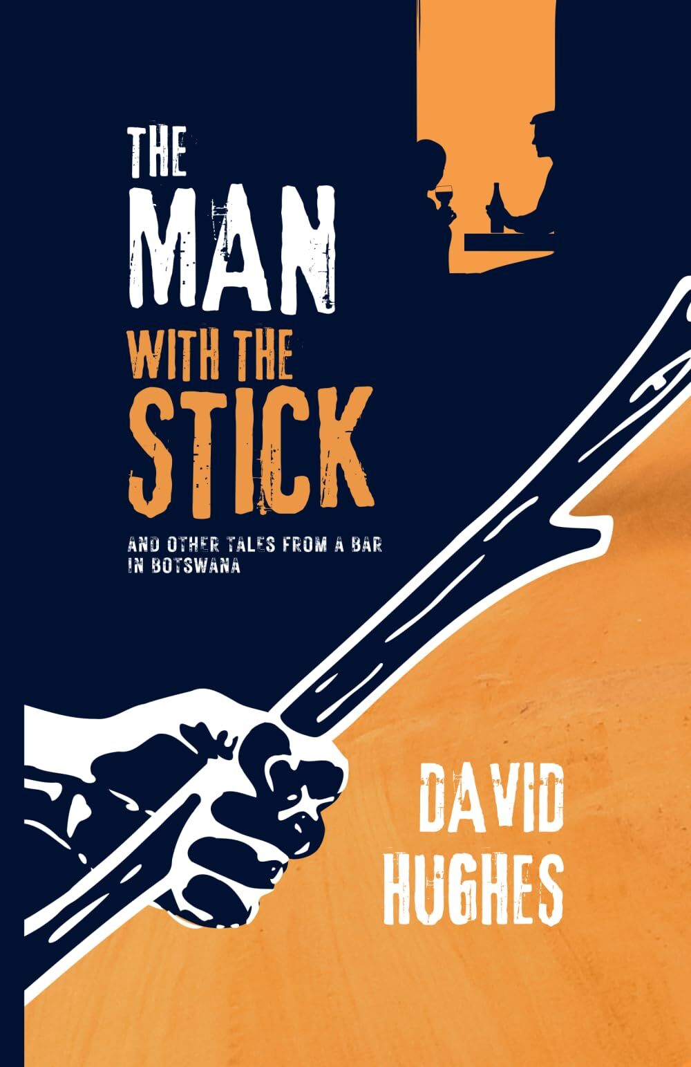 The Man with the Stick and Other Tales from a Bar in Botswana