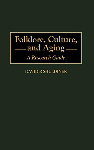 Folklore, Culture, and Aging: A Research Guide (Bibliographies and Indexes in Gerontology, Band 34)