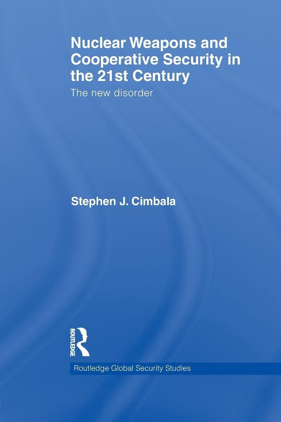 Nuclear Weapons and Cooperative Security in the 21st Century: The New Disorder (Routledge Global Security Studies, 12, Band 12)