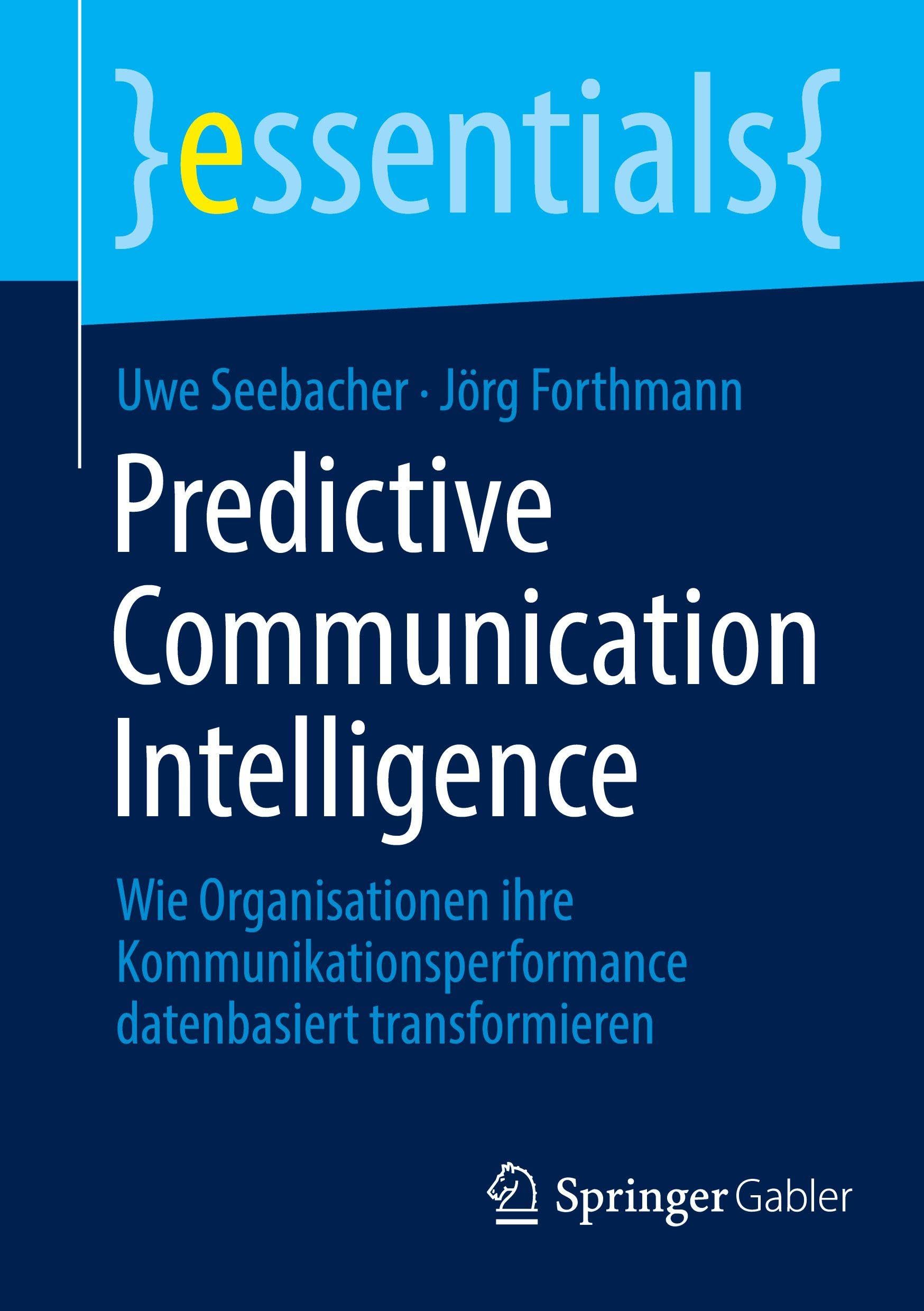 Predictive Communication Intelligence: Wie Organisationen ihre Kommunikationsperformance datenbasiert transformieren (essentials)
