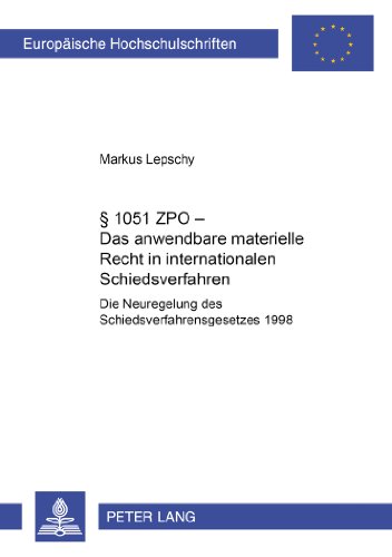§ 1051 ZPO - Das anwendbare materielle Recht in internationalen Schiedsverfahren: Die Neuregelung des Schiedsverfahrensgesetzes 1998 (Europäische Hochschulschriften - Reihe II)