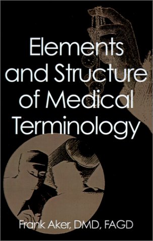 Elements and Structure of Medical Terminology: A Reference to Word Structure and Their Meanings