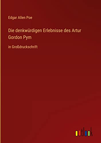 Die denkwürdigen Erlebnisse des Artur Gordon Pym: in Großdruckschrift