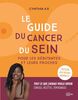 Le guide du cancer du sein : pour les débutantes et leurs proches : tout ce que j'aurais voulu savoir, conseils, recettes, témoignages