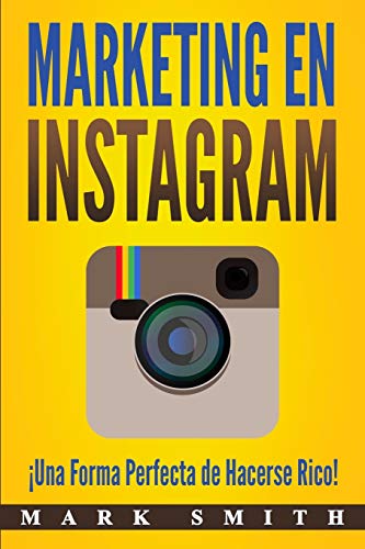 Marketing en Instagram: ¡Una Forma Perfecta de Hacerse Rico! (Libro en Español/Instagram Marketing Book Spanish Version) (Marketing En Redes Sociales, Band 3)