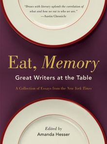Eat, Memory: Great Writers at the Table: A Collection of Essays from the New York Times