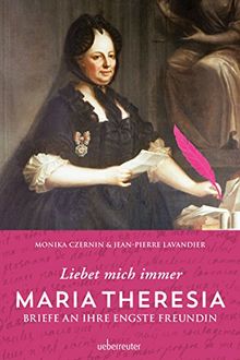 Maria Theresia - Liebet mich immer: Briefe an ihre engste Freundin von Monika Czernin, Jean-Pierre Lavandier | Buch | Zustand gut